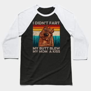 I Didn't Fart My Butt Blew My Mom A Kiss Dog Lover Baseball T-Shirt